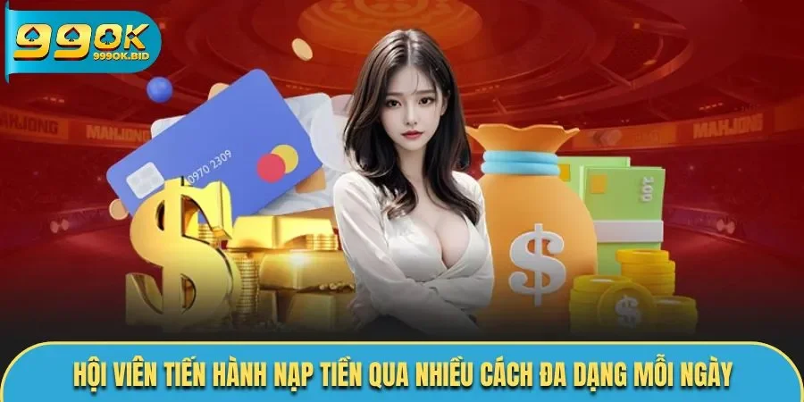 Hội viên tiến hành nạp tiền qua nhiều cách đa dạng mỗi ngày
