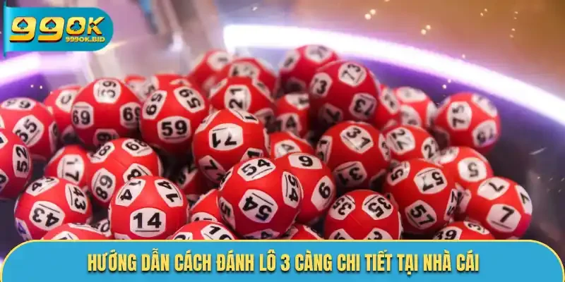 Hướng dẫn cách đánh lô 3 càng chi tiết tại nhà cái